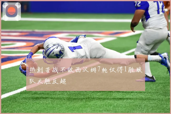 热刺苦战不敌西汉姆7轮仅得1胜狼队大胜反超